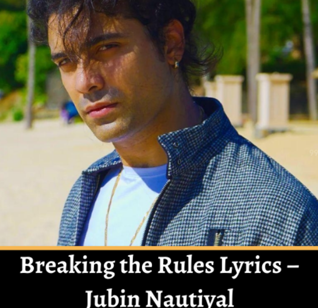 Breaking the Rules Lyrics – Jubin Nautiyal