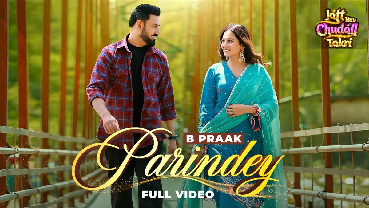 Parindey Song Lyrics - B Praak - Harmanjeet (Jatt Nuu Chudail Takri)