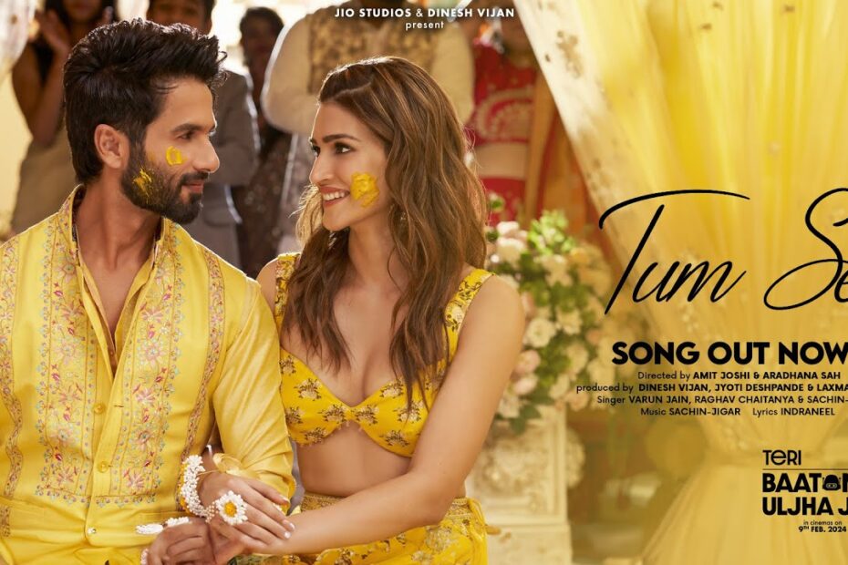 Tum Se (Song Lyrics): Shahid Kapoor, Kriti Sanon | Sachin-Jigar, Raghav Chaitanya, Varun Jain, Indraneel